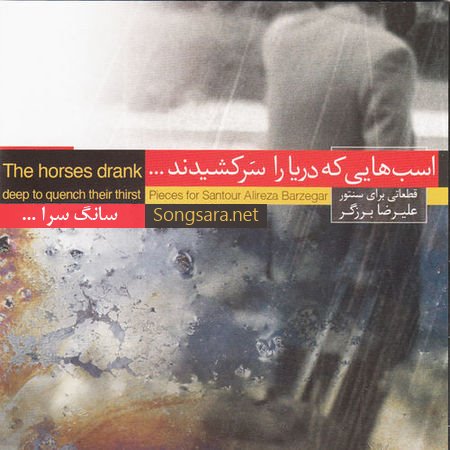 http://dl.songsara.net/hamid/93/Azar/Alireza%20Barzegar%20-%20The%20Horses%20Drank%20Deep%20to%20Quench%20Their%20Thirst%20%282014%29%20112K%20SONGSARA.NET/The%20Horses%20Drank%20Deep%20to%20Quench%20Their%20Thirst%20-%20Pieces%20for%20Santour%20Alireza%20Barzegar%202014.jpg